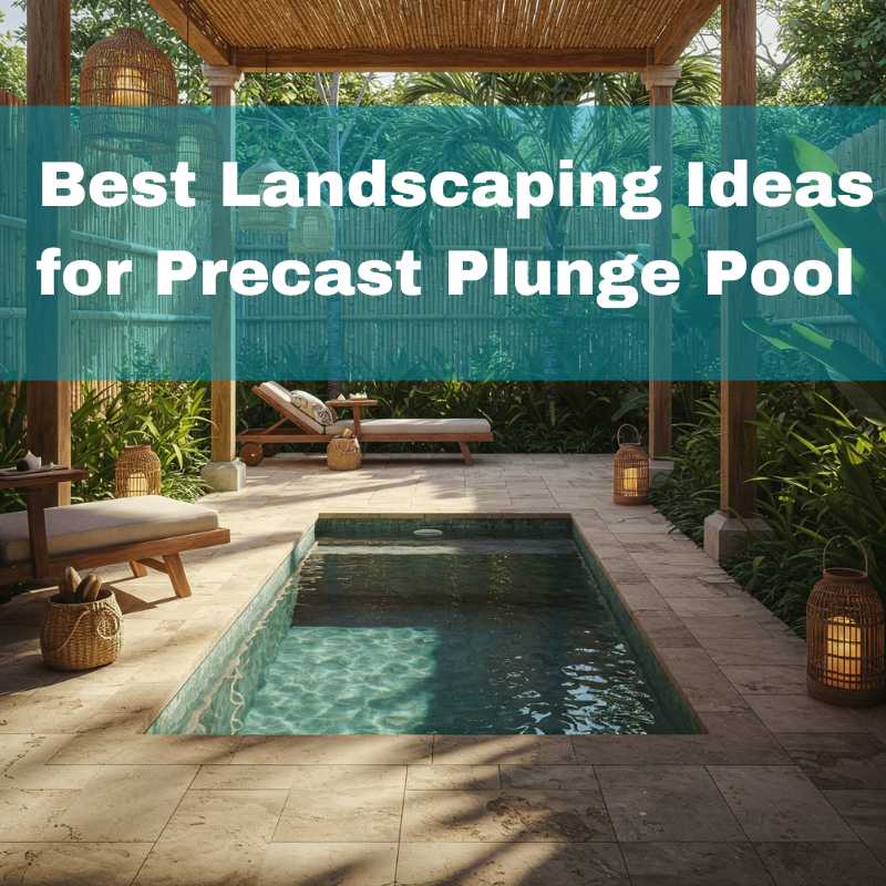 Best landscaping ideas for precast plunge pool