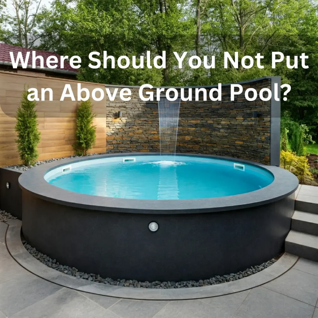 where should you not put an above ground pool